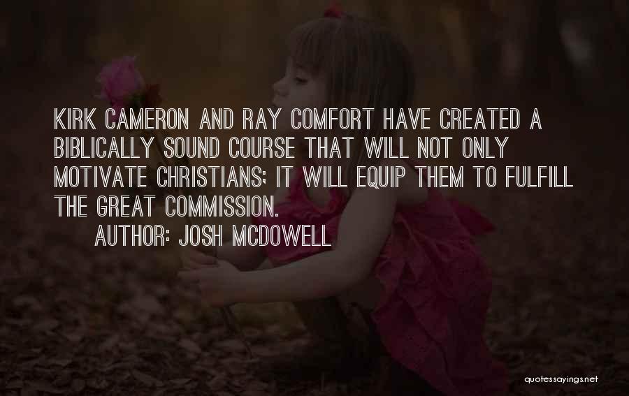 Josh McDowell Quotes: Kirk Cameron And Ray Comfort Have Created A Biblically Sound Course That Will Not Only Motivate Christians; It Will Equip