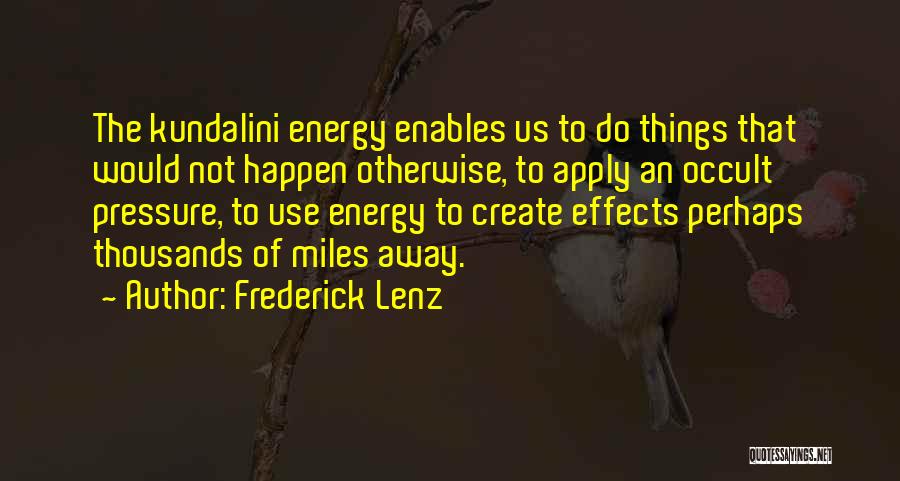 Frederick Lenz Quotes: The Kundalini Energy Enables Us To Do Things That Would Not Happen Otherwise, To Apply An Occult Pressure, To Use