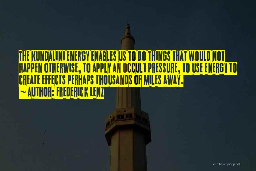 Frederick Lenz Quotes: The Kundalini Energy Enables Us To Do Things That Would Not Happen Otherwise, To Apply An Occult Pressure, To Use