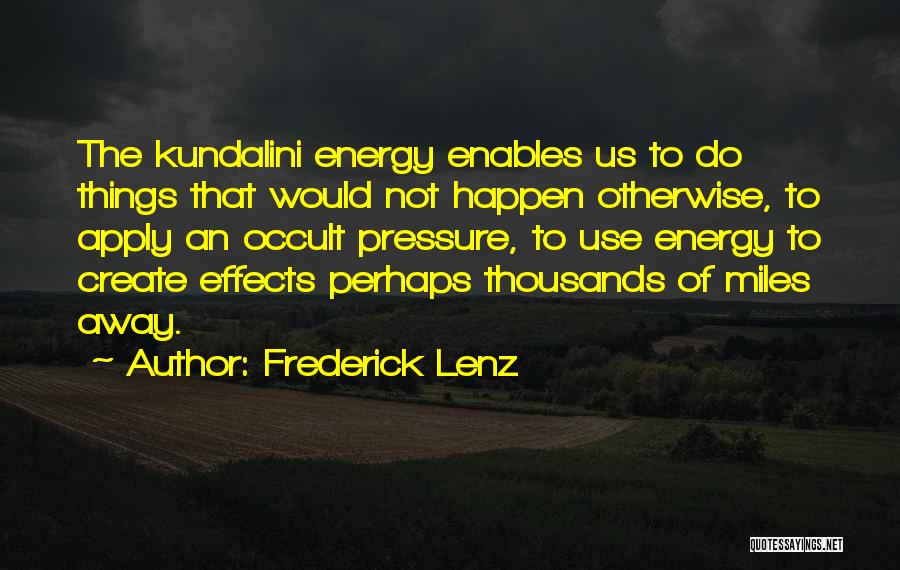 Frederick Lenz Quotes: The Kundalini Energy Enables Us To Do Things That Would Not Happen Otherwise, To Apply An Occult Pressure, To Use