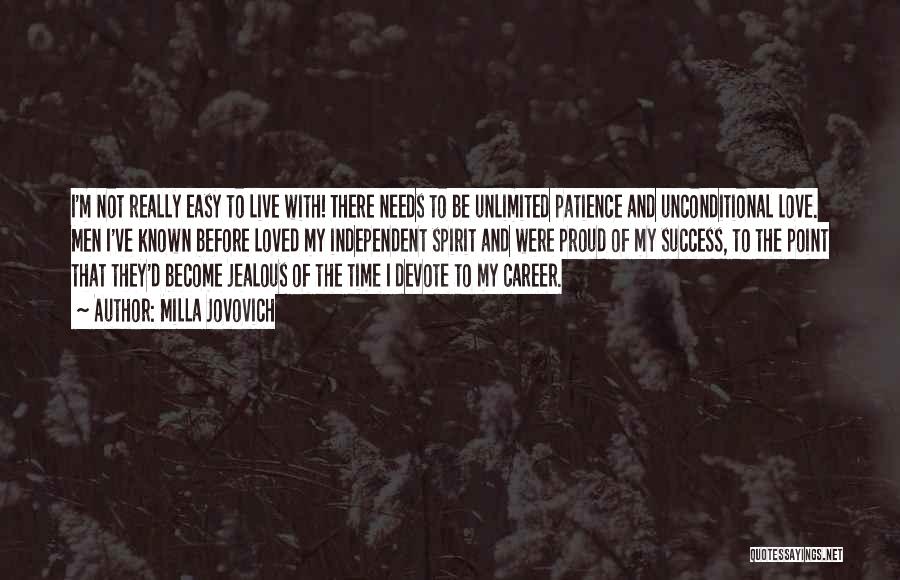 Milla Jovovich Quotes: I'm Not Really Easy To Live With! There Needs To Be Unlimited Patience And Unconditional Love. Men I've Known Before