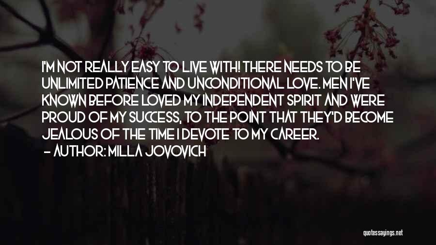 Milla Jovovich Quotes: I'm Not Really Easy To Live With! There Needs To Be Unlimited Patience And Unconditional Love. Men I've Known Before