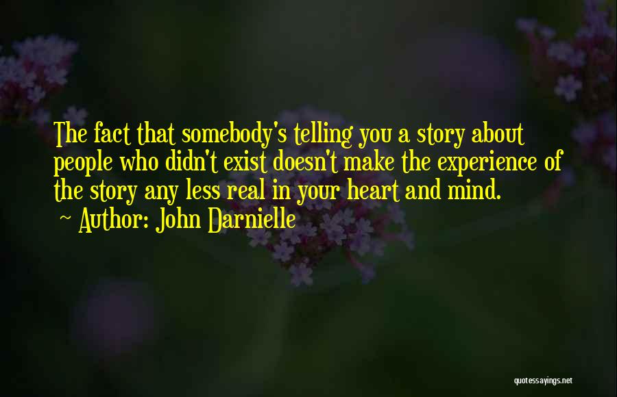 John Darnielle Quotes: The Fact That Somebody's Telling You A Story About People Who Didn't Exist Doesn't Make The Experience Of The Story
