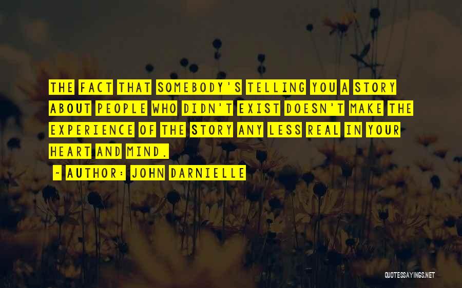 John Darnielle Quotes: The Fact That Somebody's Telling You A Story About People Who Didn't Exist Doesn't Make The Experience Of The Story