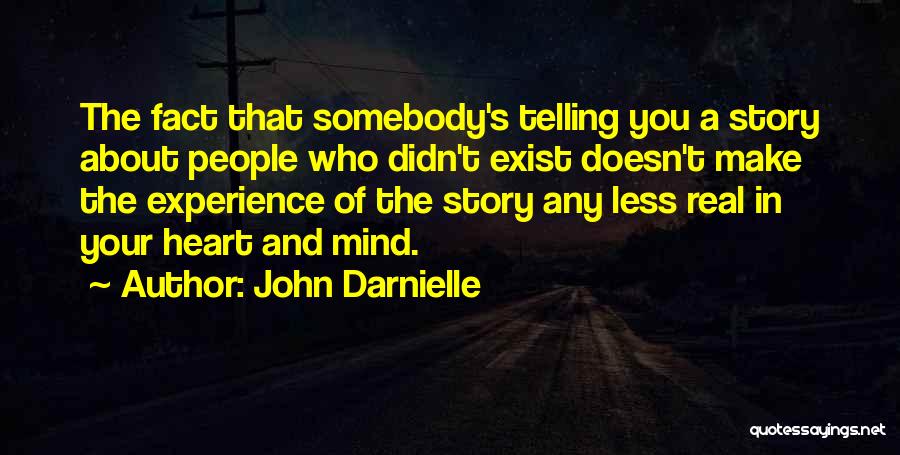 John Darnielle Quotes: The Fact That Somebody's Telling You A Story About People Who Didn't Exist Doesn't Make The Experience Of The Story