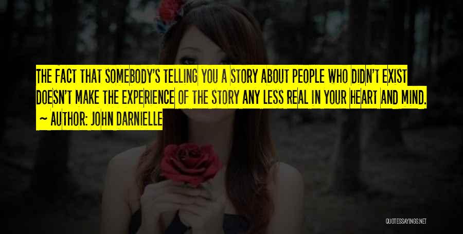 John Darnielle Quotes: The Fact That Somebody's Telling You A Story About People Who Didn't Exist Doesn't Make The Experience Of The Story
