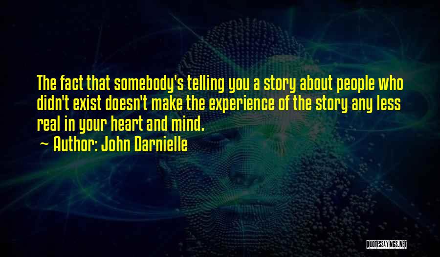 John Darnielle Quotes: The Fact That Somebody's Telling You A Story About People Who Didn't Exist Doesn't Make The Experience Of The Story