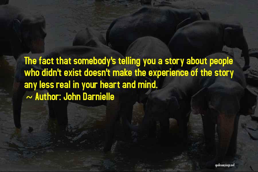 John Darnielle Quotes: The Fact That Somebody's Telling You A Story About People Who Didn't Exist Doesn't Make The Experience Of The Story