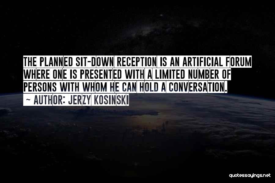 Jerzy Kosinski Quotes: The Planned Sit-down Reception Is An Artificial Forum Where One Is Presented With A Limited Number Of Persons With Whom
