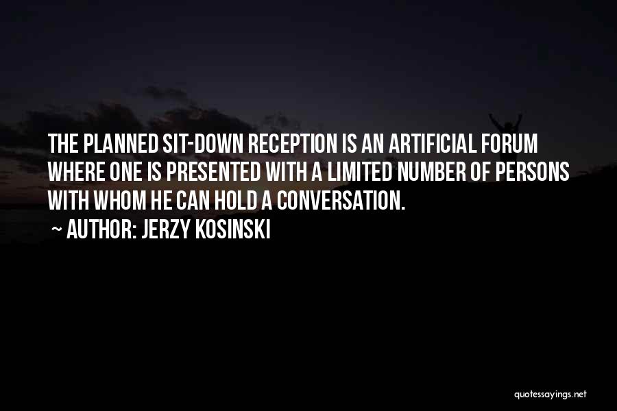 Jerzy Kosinski Quotes: The Planned Sit-down Reception Is An Artificial Forum Where One Is Presented With A Limited Number Of Persons With Whom