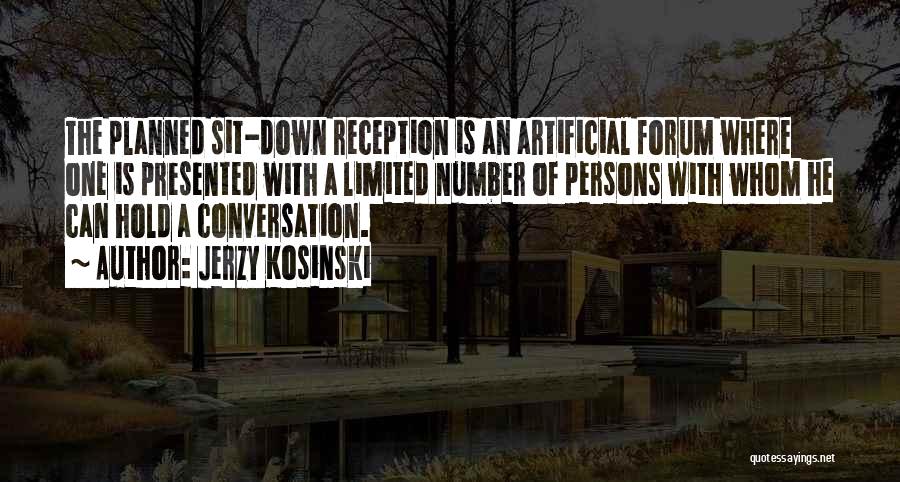 Jerzy Kosinski Quotes: The Planned Sit-down Reception Is An Artificial Forum Where One Is Presented With A Limited Number Of Persons With Whom