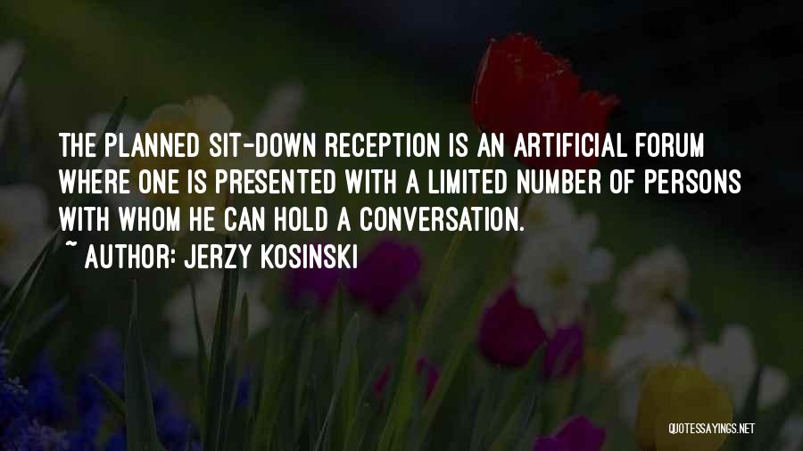 Jerzy Kosinski Quotes: The Planned Sit-down Reception Is An Artificial Forum Where One Is Presented With A Limited Number Of Persons With Whom