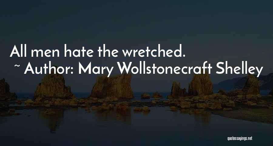 Mary Wollstonecraft Shelley Quotes: All Men Hate The Wretched.