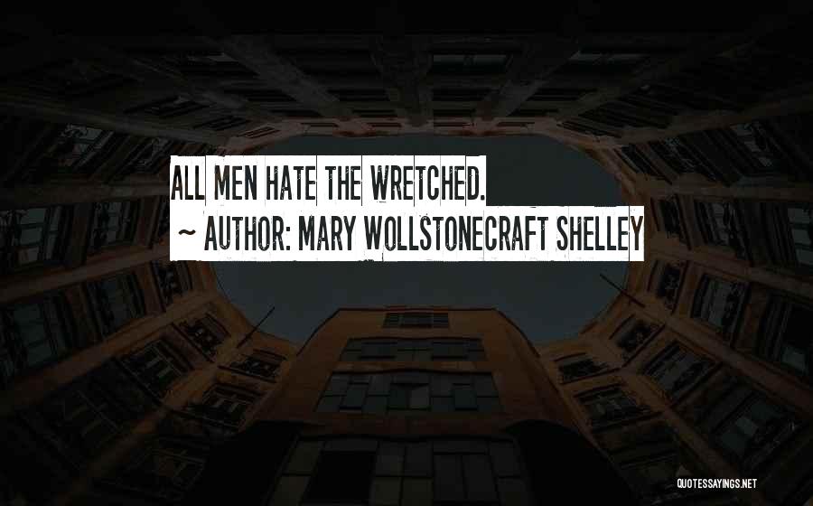 Mary Wollstonecraft Shelley Quotes: All Men Hate The Wretched.