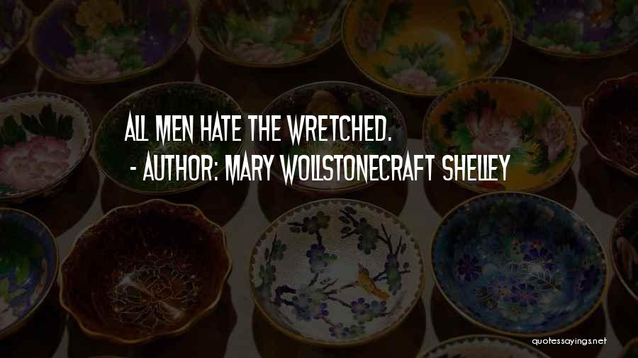 Mary Wollstonecraft Shelley Quotes: All Men Hate The Wretched.