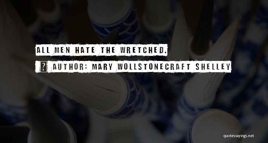 Mary Wollstonecraft Shelley Quotes: All Men Hate The Wretched.