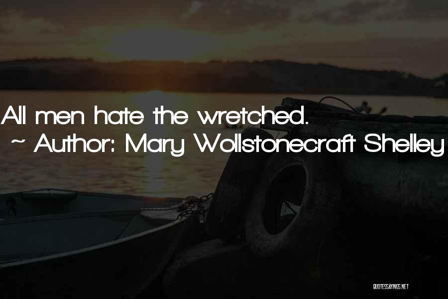 Mary Wollstonecraft Shelley Quotes: All Men Hate The Wretched.