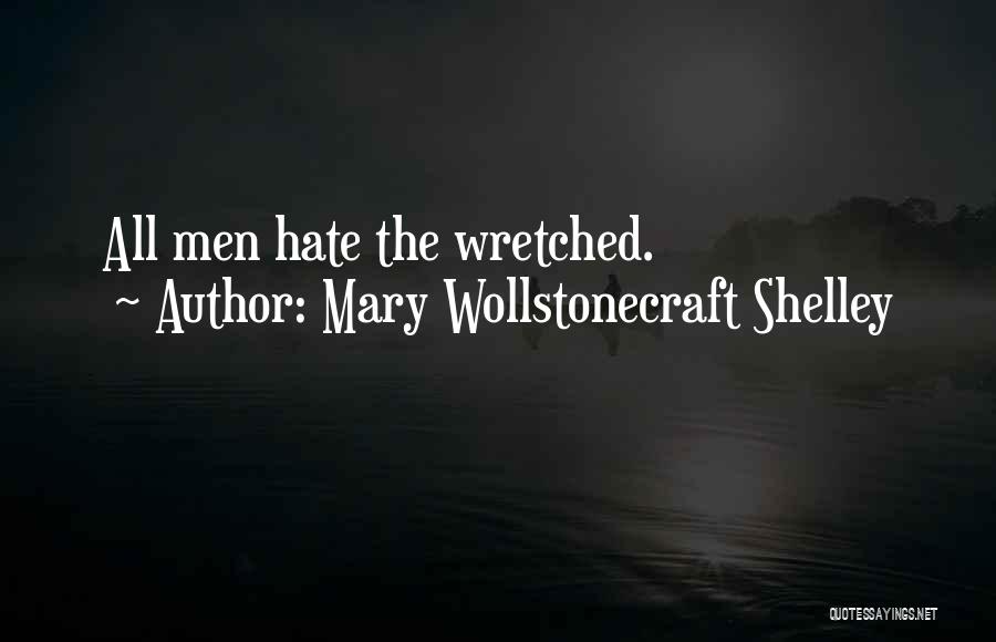 Mary Wollstonecraft Shelley Quotes: All Men Hate The Wretched.