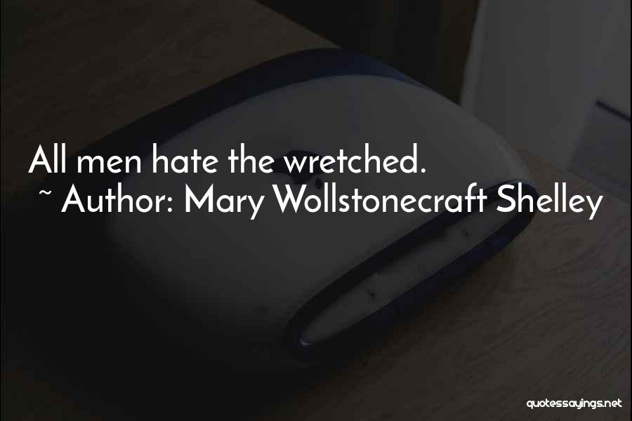 Mary Wollstonecraft Shelley Quotes: All Men Hate The Wretched.