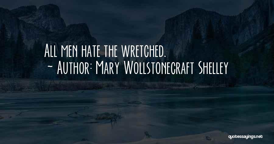 Mary Wollstonecraft Shelley Quotes: All Men Hate The Wretched.
