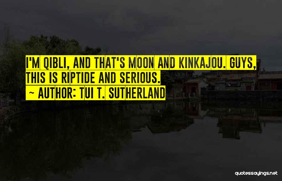 Tui T. Sutherland Quotes: I'm Qibli, And That's Moon And Kinkajou. Guys, This Is Riptide And Serious.