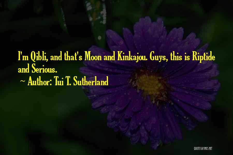 Tui T. Sutherland Quotes: I'm Qibli, And That's Moon And Kinkajou. Guys, This Is Riptide And Serious.