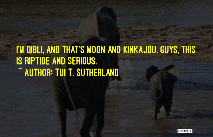 Tui T. Sutherland Quotes: I'm Qibli, And That's Moon And Kinkajou. Guys, This Is Riptide And Serious.