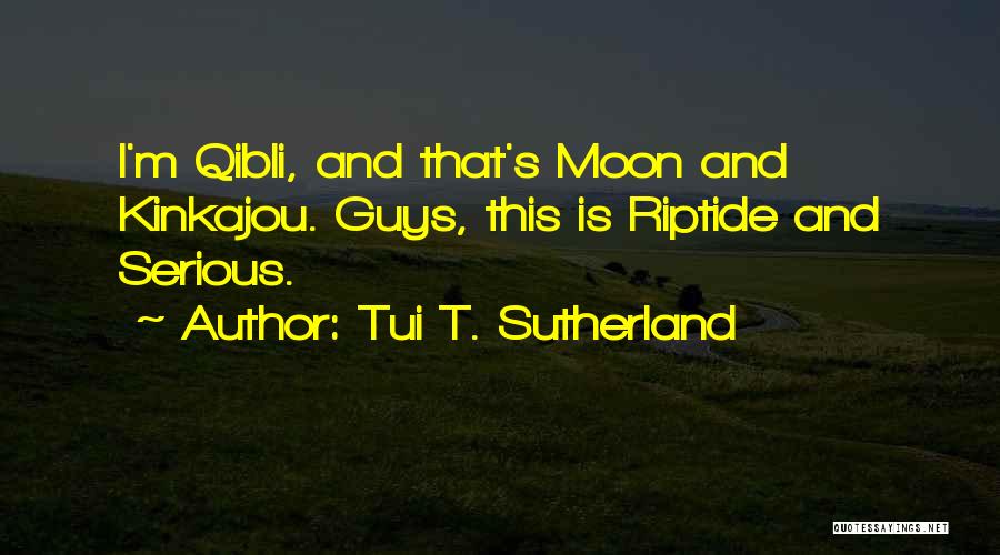 Tui T. Sutherland Quotes: I'm Qibli, And That's Moon And Kinkajou. Guys, This Is Riptide And Serious.