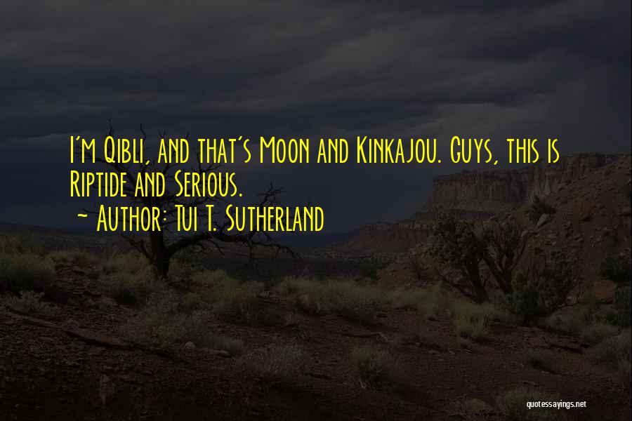 Tui T. Sutherland Quotes: I'm Qibli, And That's Moon And Kinkajou. Guys, This Is Riptide And Serious.
