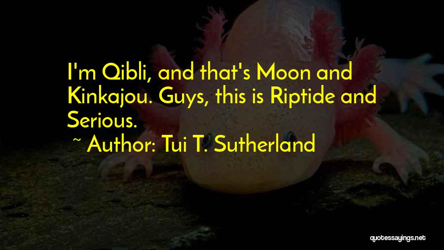 Tui T. Sutherland Quotes: I'm Qibli, And That's Moon And Kinkajou. Guys, This Is Riptide And Serious.