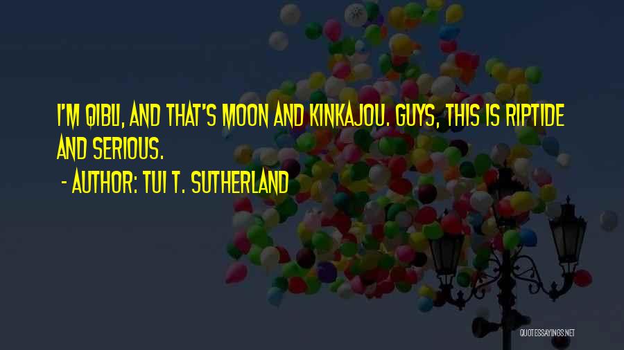 Tui T. Sutherland Quotes: I'm Qibli, And That's Moon And Kinkajou. Guys, This Is Riptide And Serious.