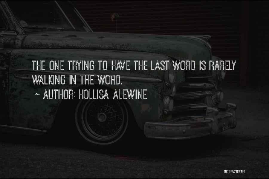 Hollisa Alewine Quotes: The One Trying To Have The Last Word Is Rarely Walking In The Word.