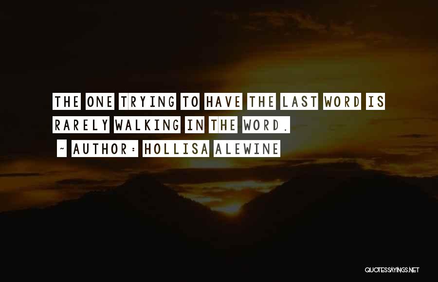 Hollisa Alewine Quotes: The One Trying To Have The Last Word Is Rarely Walking In The Word.