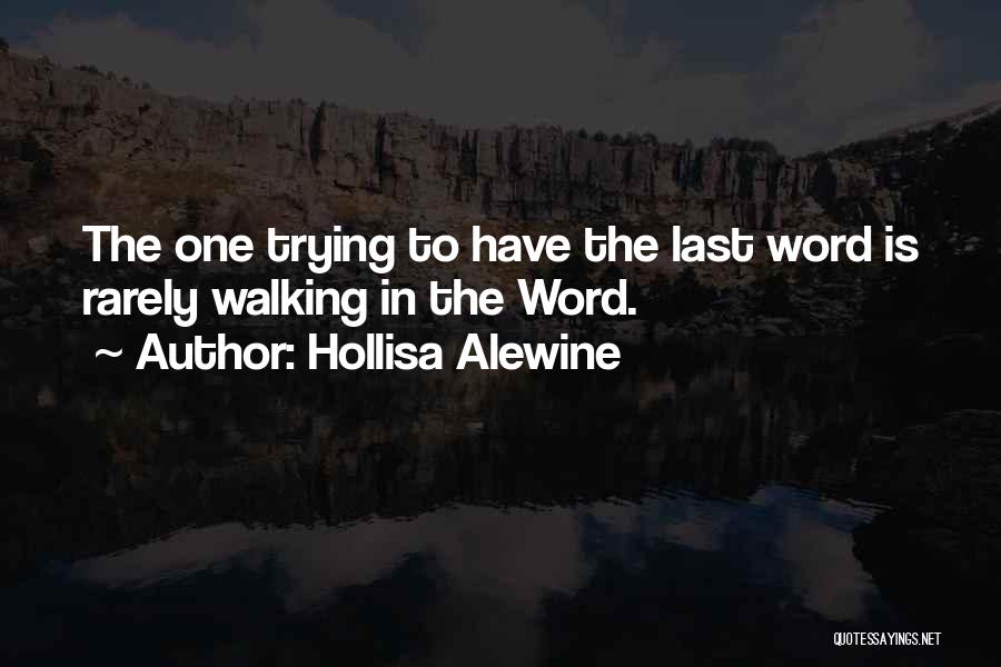 Hollisa Alewine Quotes: The One Trying To Have The Last Word Is Rarely Walking In The Word.