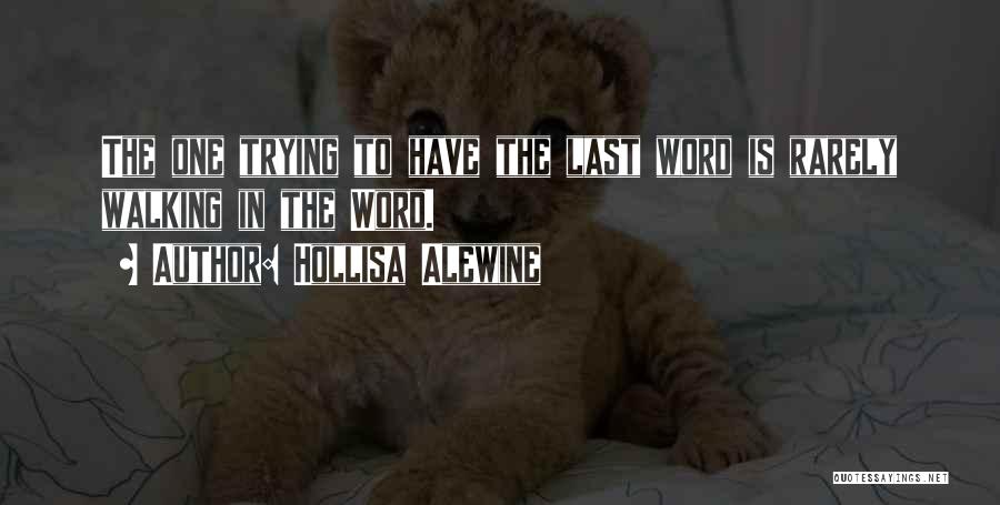 Hollisa Alewine Quotes: The One Trying To Have The Last Word Is Rarely Walking In The Word.