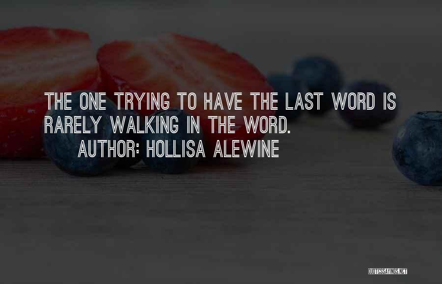 Hollisa Alewine Quotes: The One Trying To Have The Last Word Is Rarely Walking In The Word.