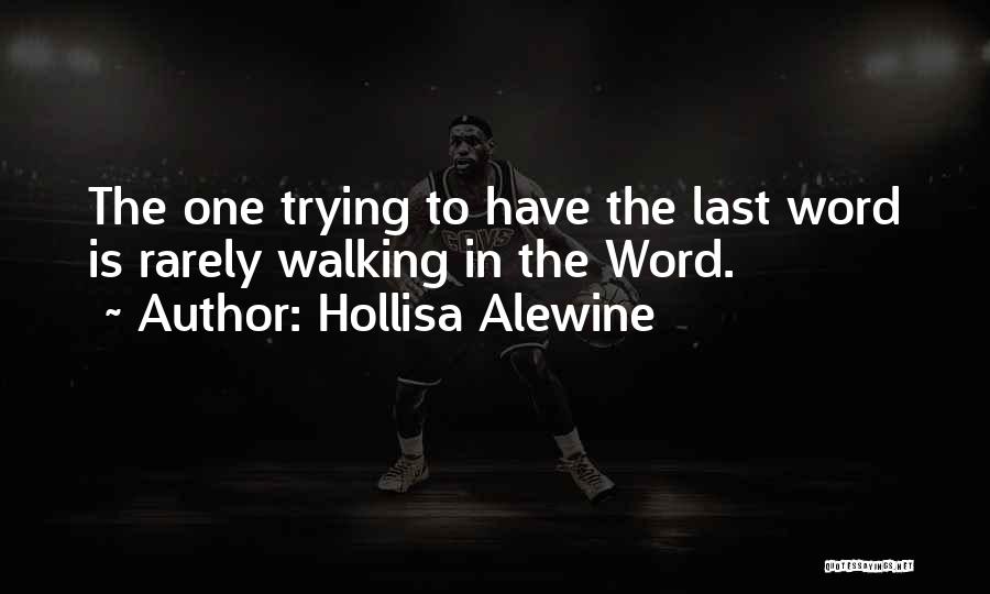 Hollisa Alewine Quotes: The One Trying To Have The Last Word Is Rarely Walking In The Word.