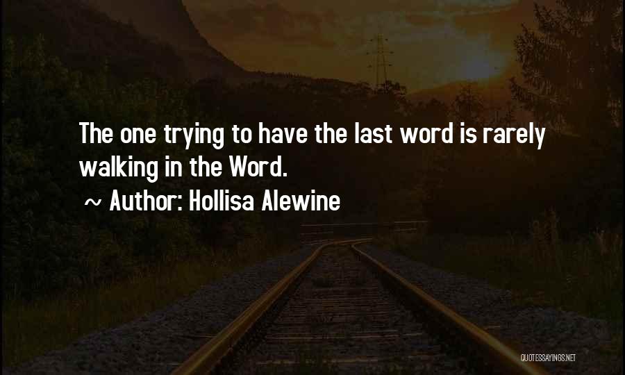 Hollisa Alewine Quotes: The One Trying To Have The Last Word Is Rarely Walking In The Word.