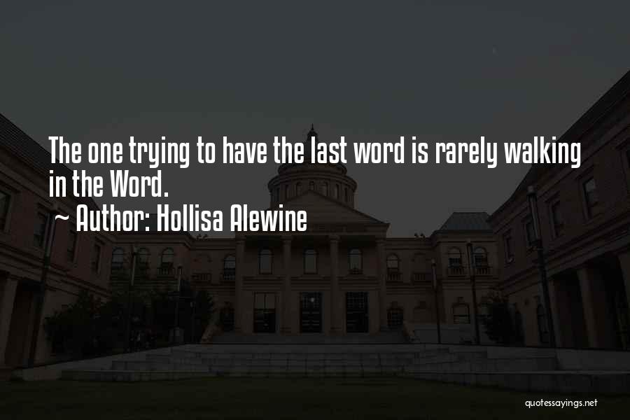 Hollisa Alewine Quotes: The One Trying To Have The Last Word Is Rarely Walking In The Word.