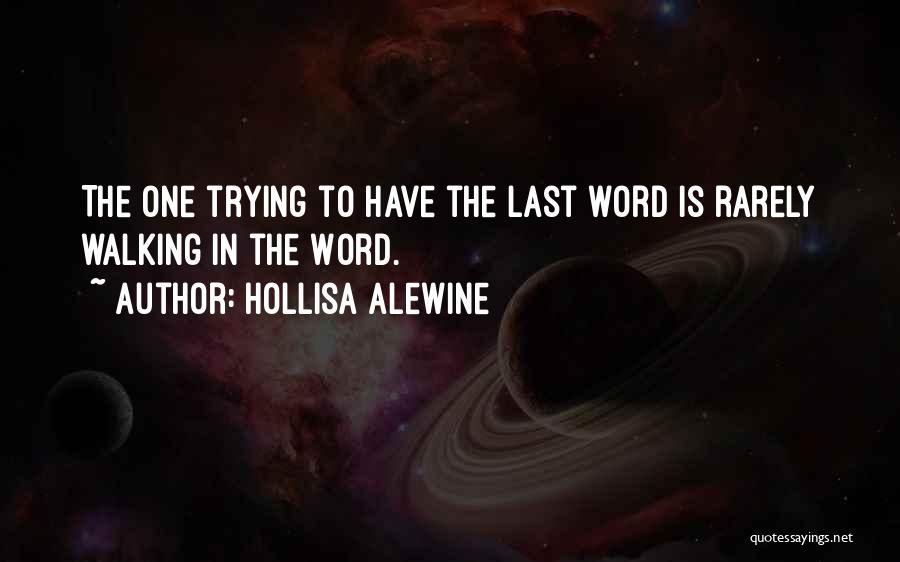 Hollisa Alewine Quotes: The One Trying To Have The Last Word Is Rarely Walking In The Word.
