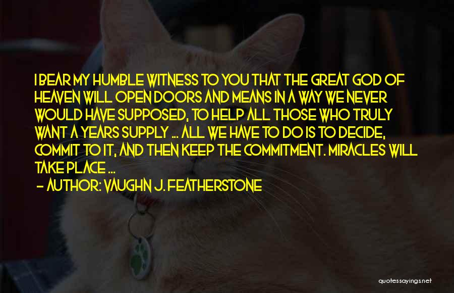 Vaughn J. Featherstone Quotes: I Bear My Humble Witness To You That The Great God Of Heaven Will Open Doors And Means In A