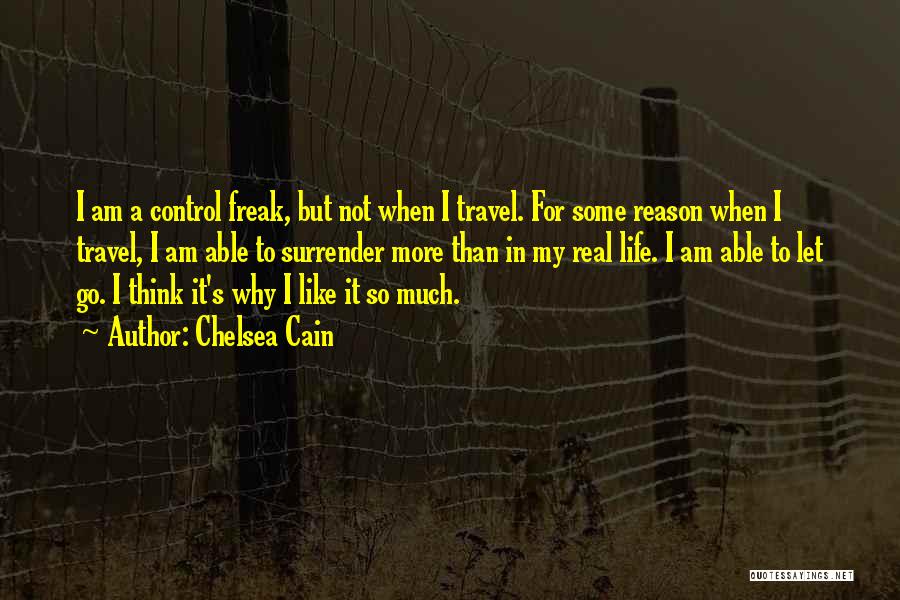 Chelsea Cain Quotes: I Am A Control Freak, But Not When I Travel. For Some Reason When I Travel, I Am Able To