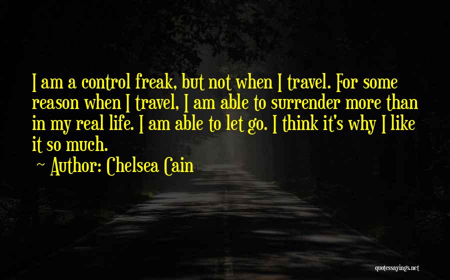 Chelsea Cain Quotes: I Am A Control Freak, But Not When I Travel. For Some Reason When I Travel, I Am Able To