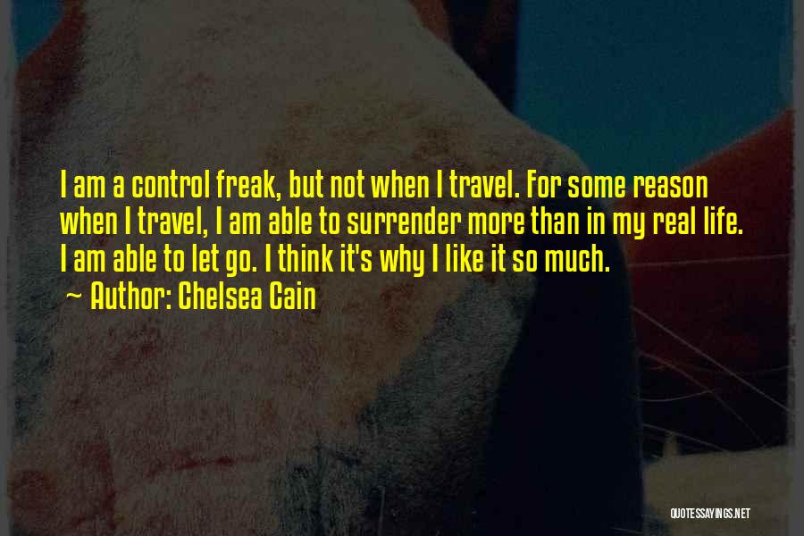 Chelsea Cain Quotes: I Am A Control Freak, But Not When I Travel. For Some Reason When I Travel, I Am Able To