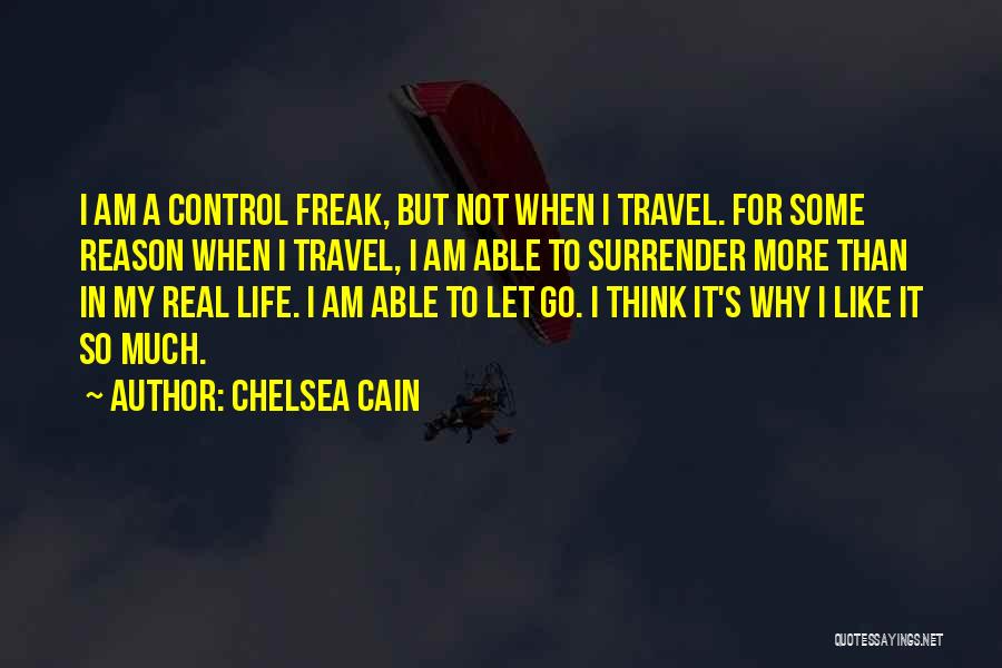 Chelsea Cain Quotes: I Am A Control Freak, But Not When I Travel. For Some Reason When I Travel, I Am Able To