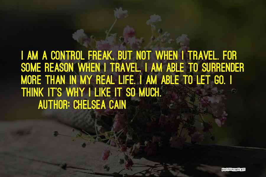 Chelsea Cain Quotes: I Am A Control Freak, But Not When I Travel. For Some Reason When I Travel, I Am Able To