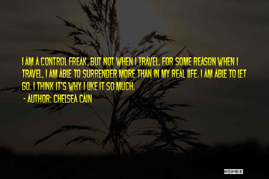 Chelsea Cain Quotes: I Am A Control Freak, But Not When I Travel. For Some Reason When I Travel, I Am Able To