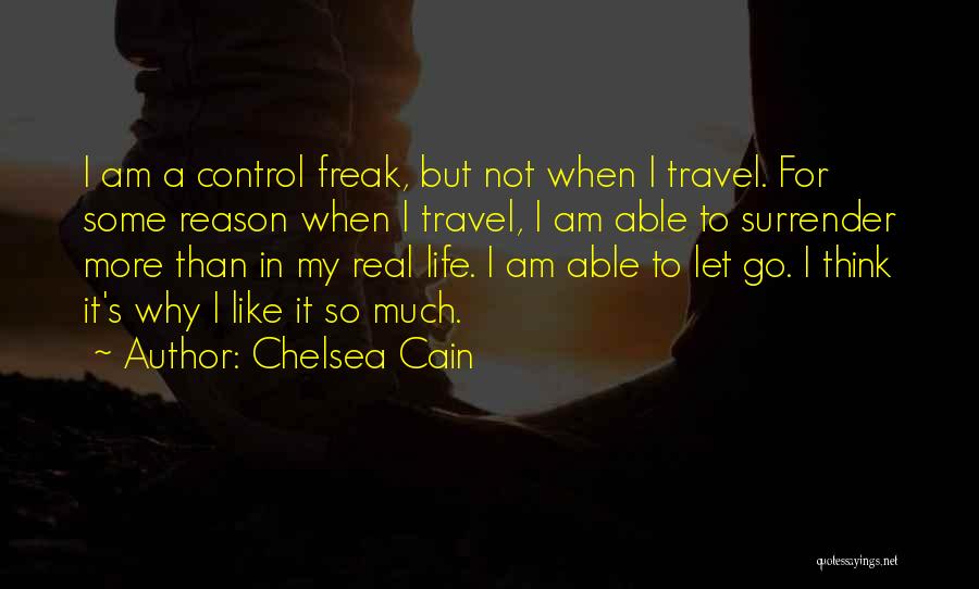 Chelsea Cain Quotes: I Am A Control Freak, But Not When I Travel. For Some Reason When I Travel, I Am Able To