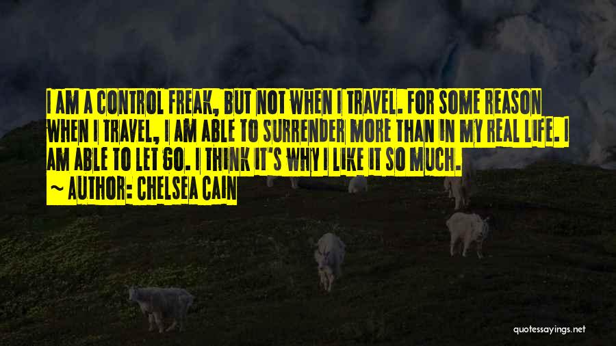 Chelsea Cain Quotes: I Am A Control Freak, But Not When I Travel. For Some Reason When I Travel, I Am Able To