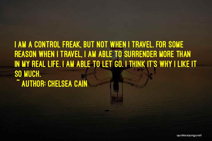 Chelsea Cain Quotes: I Am A Control Freak, But Not When I Travel. For Some Reason When I Travel, I Am Able To